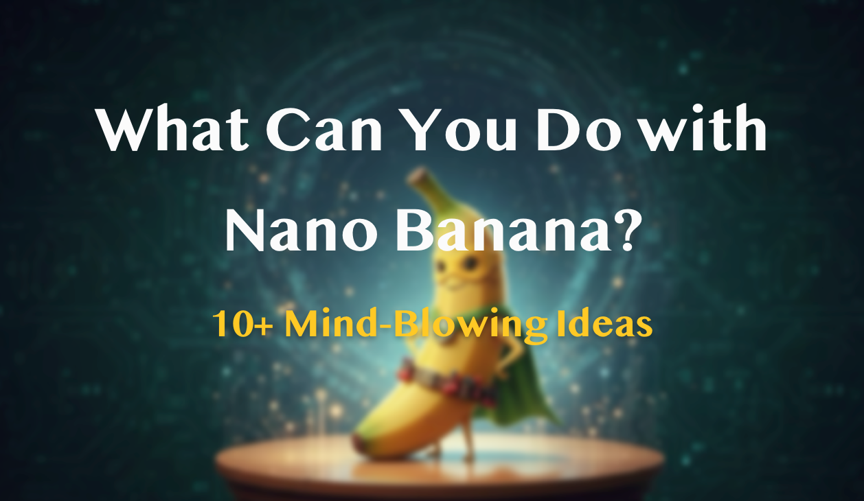Was kannst du mit Nano Banana machen? 10+ verblüffende Ideen